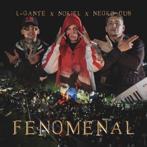 L-Gante Ft. Noriel y Negro Dub – Fenomenal